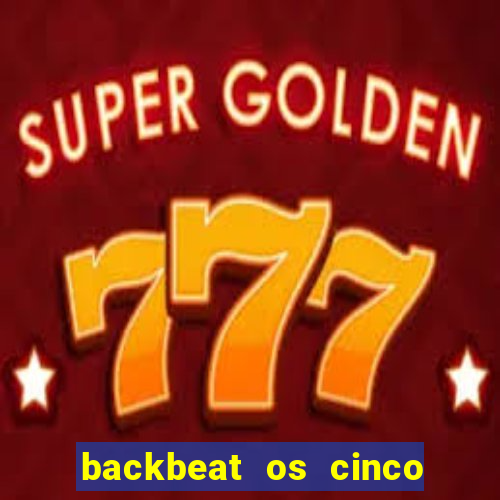 backbeat os cinco rapazes de liverpool download legendado